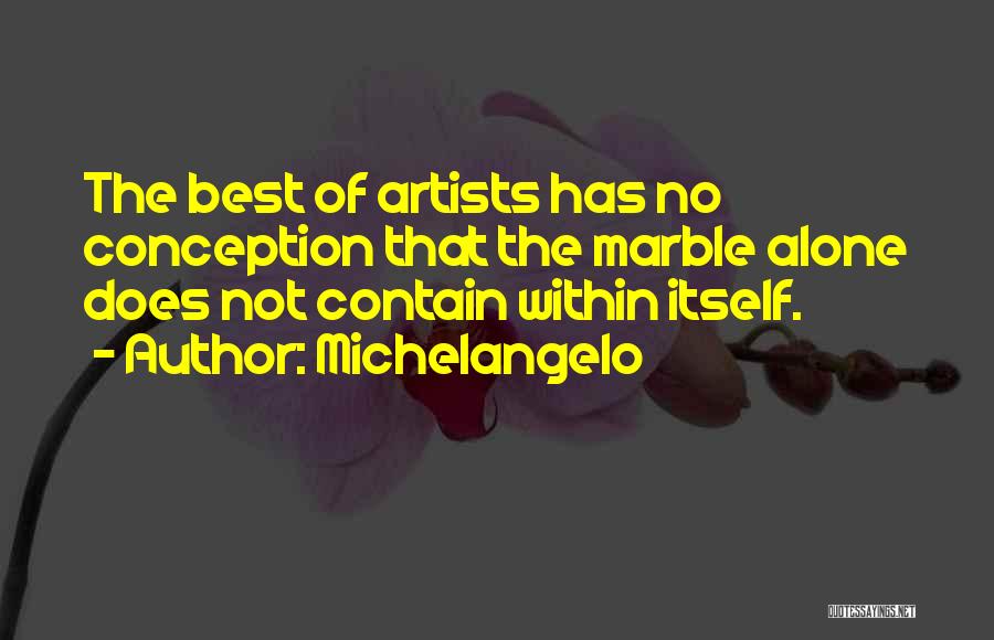 Michelangelo Quotes: The Best Of Artists Has No Conception That The Marble Alone Does Not Contain Within Itself.