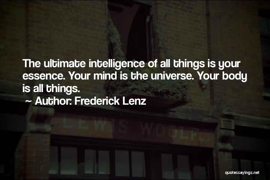 Frederick Lenz Quotes: The Ultimate Intelligence Of All Things Is Your Essence. Your Mind Is The Universe. Your Body Is All Things.