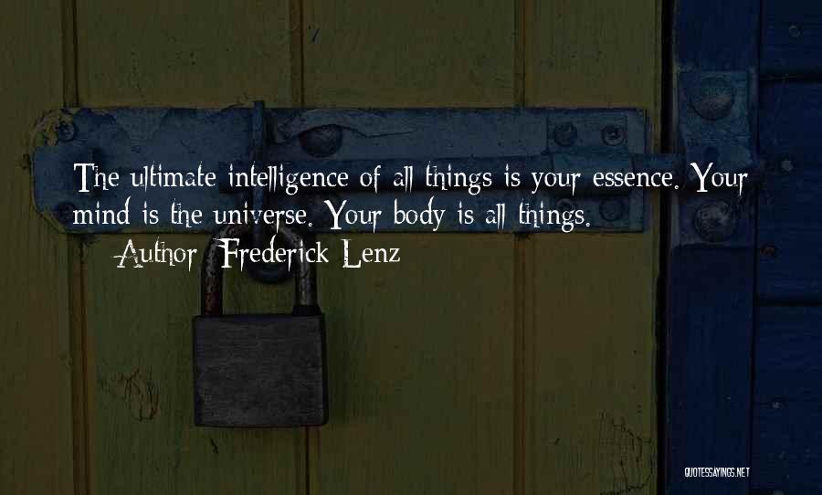Frederick Lenz Quotes: The Ultimate Intelligence Of All Things Is Your Essence. Your Mind Is The Universe. Your Body Is All Things.