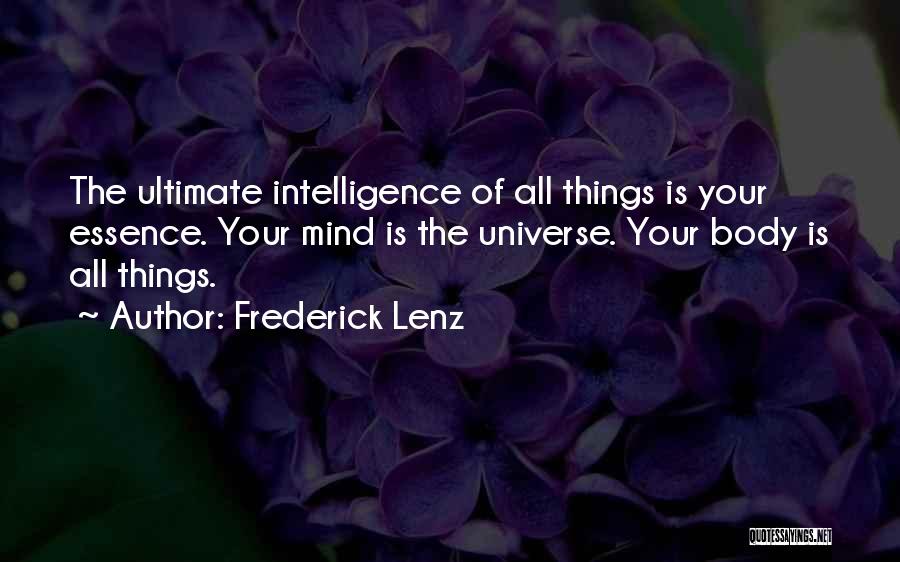 Frederick Lenz Quotes: The Ultimate Intelligence Of All Things Is Your Essence. Your Mind Is The Universe. Your Body Is All Things.