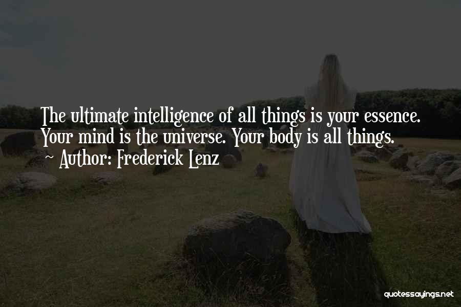 Frederick Lenz Quotes: The Ultimate Intelligence Of All Things Is Your Essence. Your Mind Is The Universe. Your Body Is All Things.