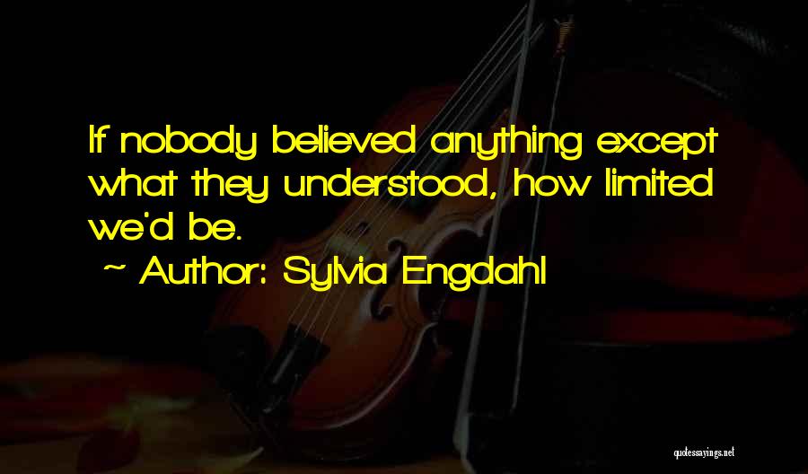 Sylvia Engdahl Quotes: If Nobody Believed Anything Except What They Understood, How Limited We'd Be.