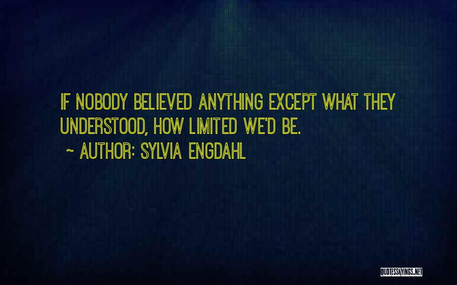 Sylvia Engdahl Quotes: If Nobody Believed Anything Except What They Understood, How Limited We'd Be.