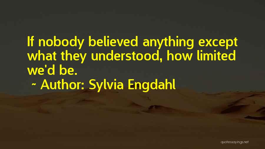 Sylvia Engdahl Quotes: If Nobody Believed Anything Except What They Understood, How Limited We'd Be.