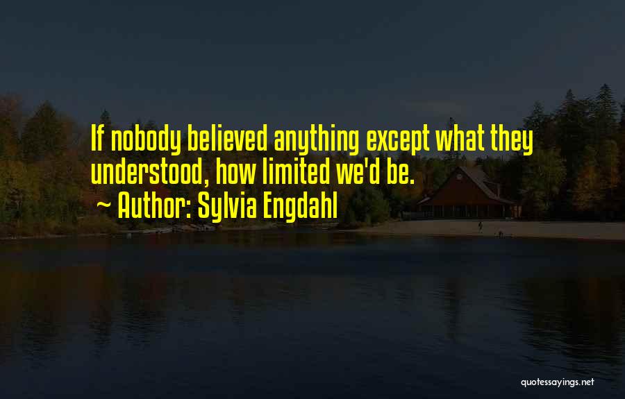 Sylvia Engdahl Quotes: If Nobody Believed Anything Except What They Understood, How Limited We'd Be.