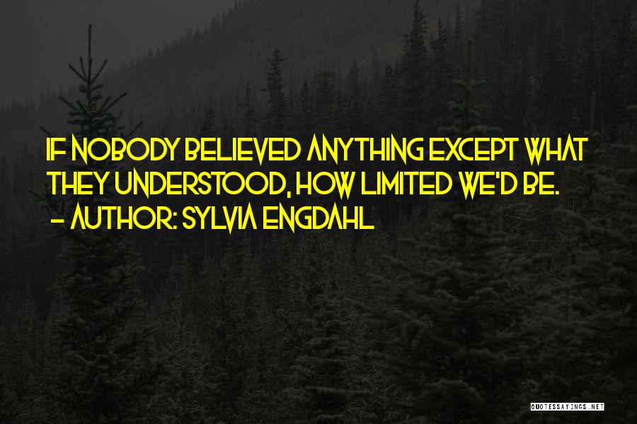 Sylvia Engdahl Quotes: If Nobody Believed Anything Except What They Understood, How Limited We'd Be.