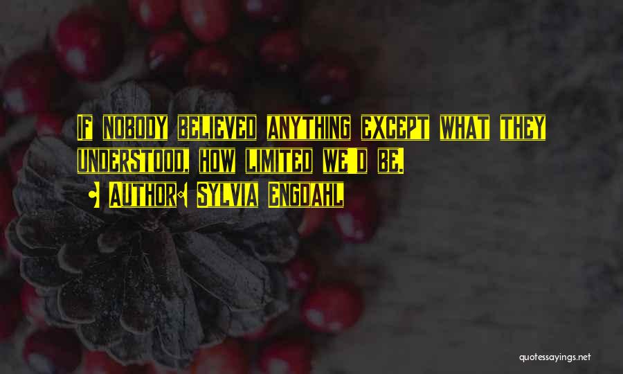 Sylvia Engdahl Quotes: If Nobody Believed Anything Except What They Understood, How Limited We'd Be.