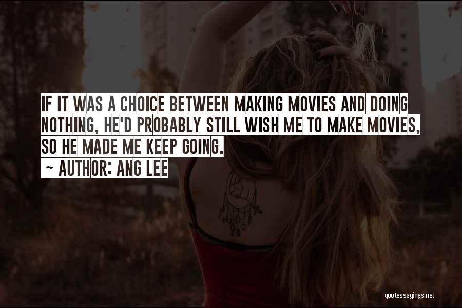 Ang Lee Quotes: If It Was A Choice Between Making Movies And Doing Nothing, He'd Probably Still Wish Me To Make Movies, So