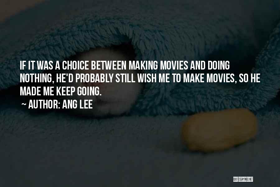 Ang Lee Quotes: If It Was A Choice Between Making Movies And Doing Nothing, He'd Probably Still Wish Me To Make Movies, So