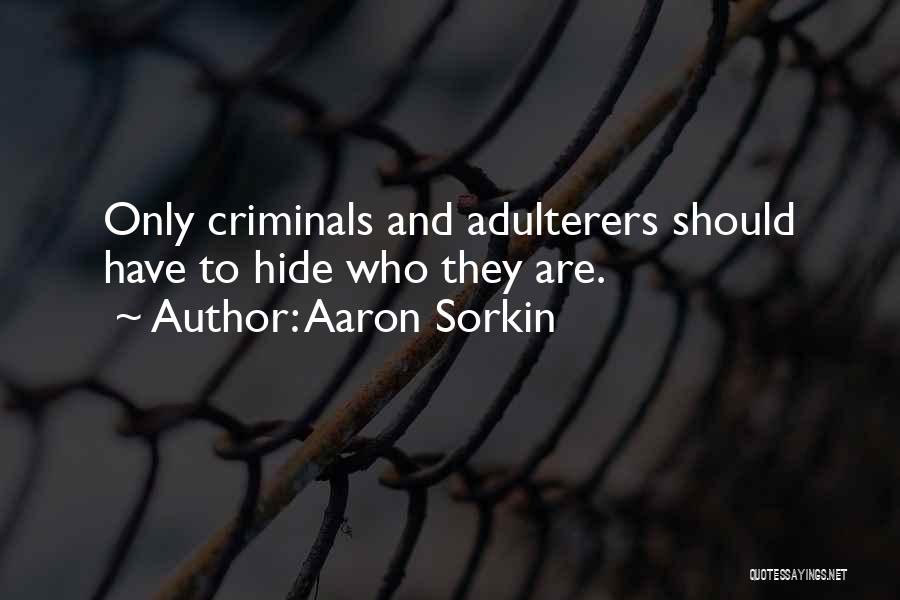 Aaron Sorkin Quotes: Only Criminals And Adulterers Should Have To Hide Who They Are.