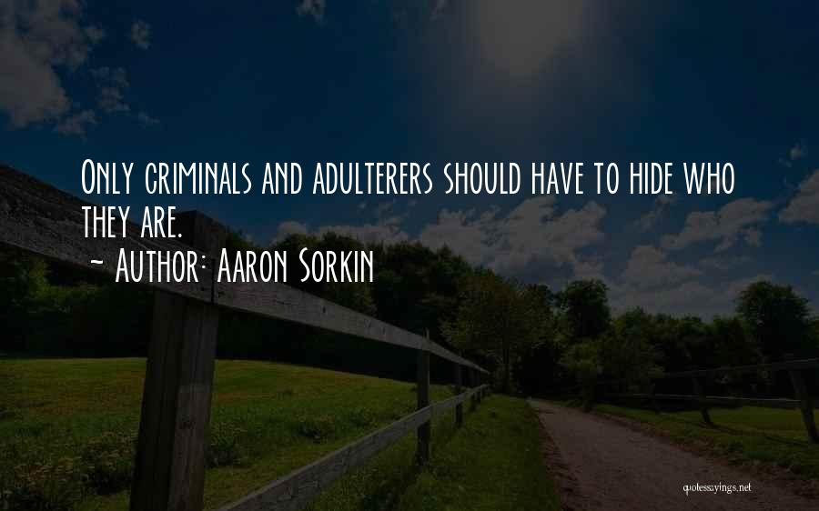 Aaron Sorkin Quotes: Only Criminals And Adulterers Should Have To Hide Who They Are.