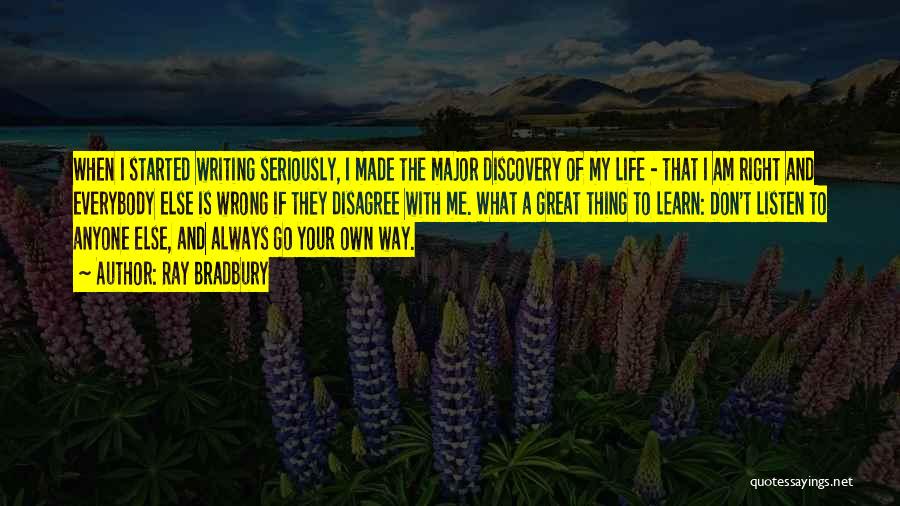 Ray Bradbury Quotes: When I Started Writing Seriously, I Made The Major Discovery Of My Life - That I Am Right And Everybody