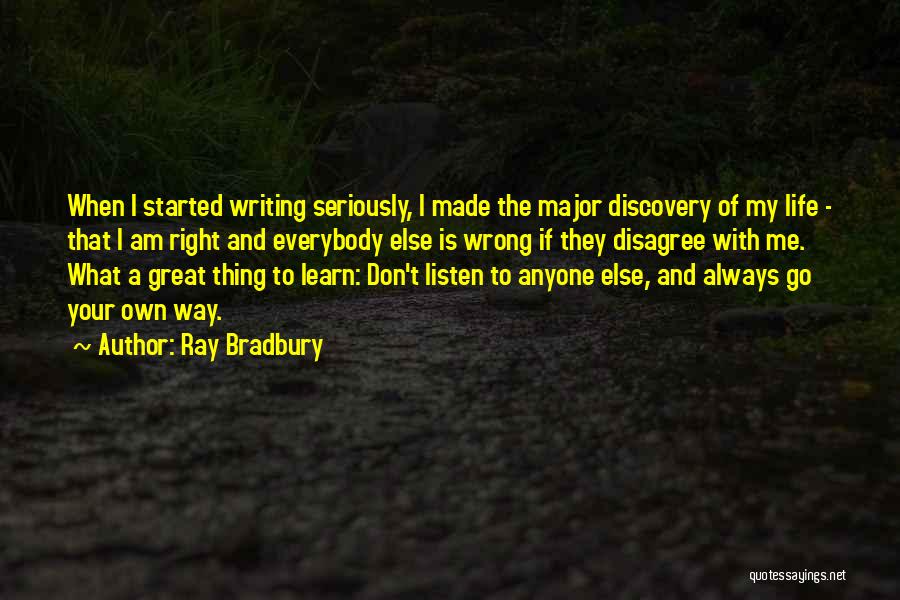 Ray Bradbury Quotes: When I Started Writing Seriously, I Made The Major Discovery Of My Life - That I Am Right And Everybody