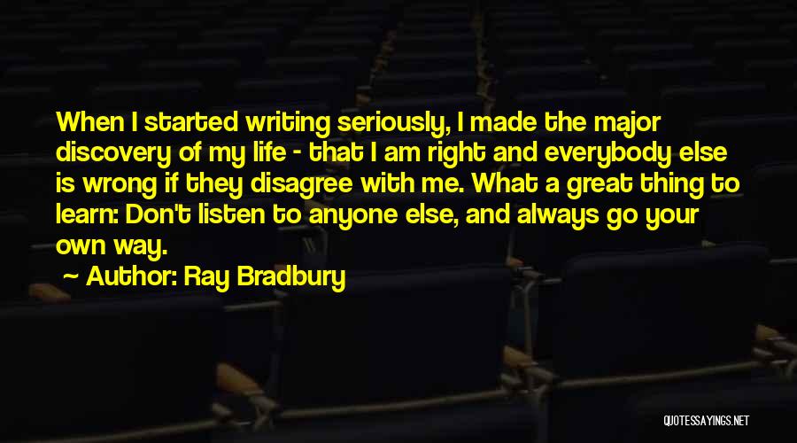 Ray Bradbury Quotes: When I Started Writing Seriously, I Made The Major Discovery Of My Life - That I Am Right And Everybody