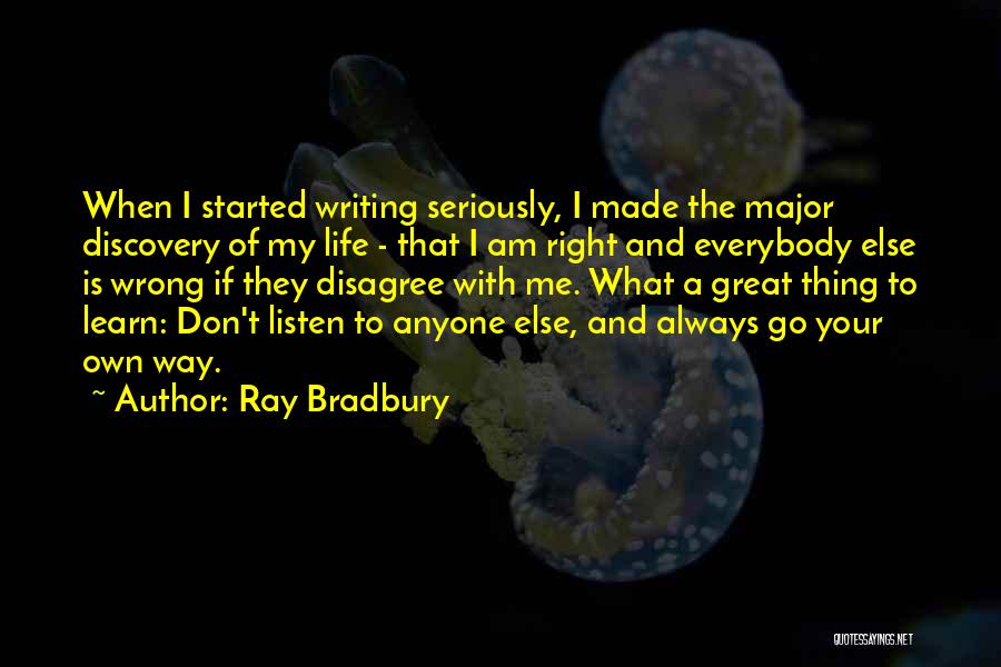 Ray Bradbury Quotes: When I Started Writing Seriously, I Made The Major Discovery Of My Life - That I Am Right And Everybody