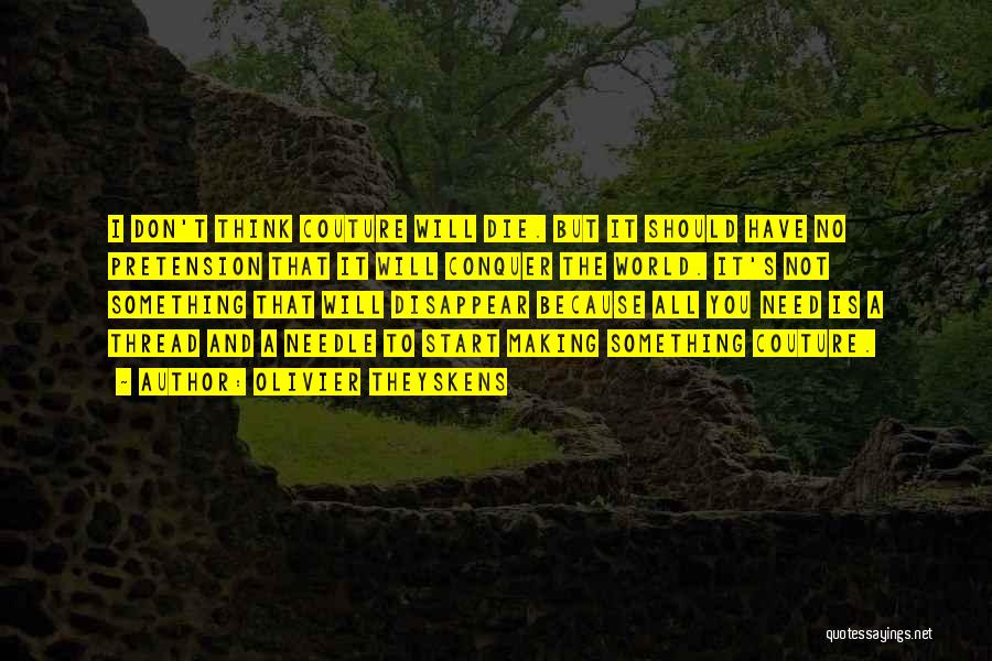 Olivier Theyskens Quotes: I Don't Think Couture Will Die. But It Should Have No Pretension That It Will Conquer The World. It's Not