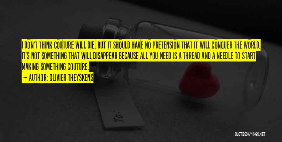 Olivier Theyskens Quotes: I Don't Think Couture Will Die. But It Should Have No Pretension That It Will Conquer The World. It's Not