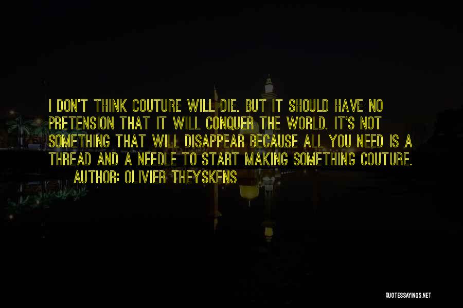 Olivier Theyskens Quotes: I Don't Think Couture Will Die. But It Should Have No Pretension That It Will Conquer The World. It's Not