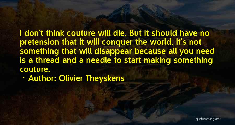 Olivier Theyskens Quotes: I Don't Think Couture Will Die. But It Should Have No Pretension That It Will Conquer The World. It's Not