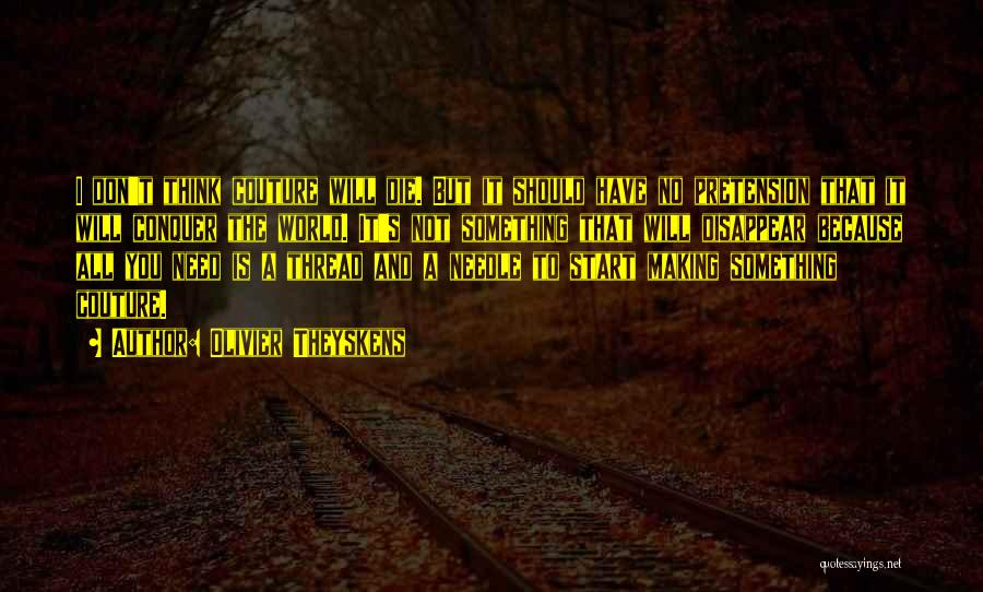 Olivier Theyskens Quotes: I Don't Think Couture Will Die. But It Should Have No Pretension That It Will Conquer The World. It's Not