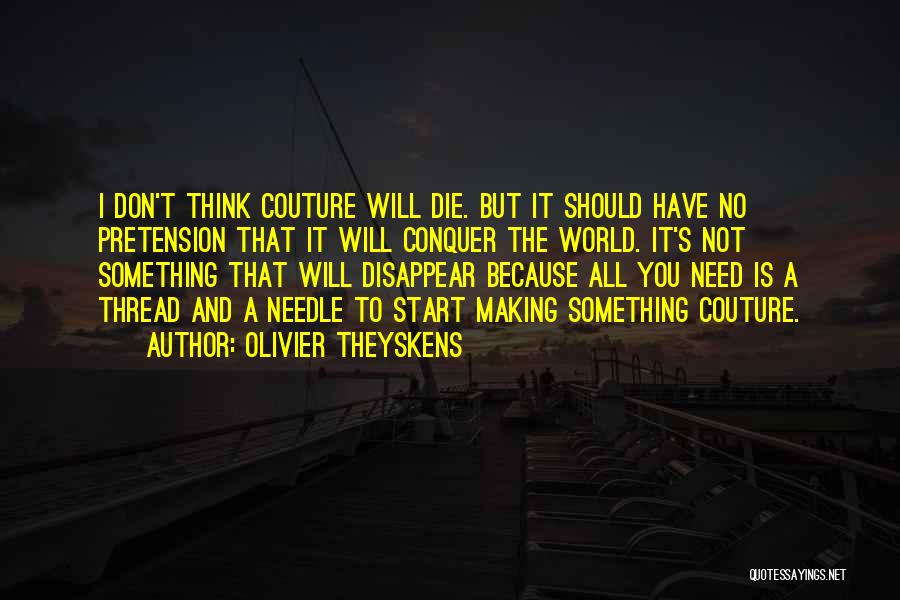 Olivier Theyskens Quotes: I Don't Think Couture Will Die. But It Should Have No Pretension That It Will Conquer The World. It's Not