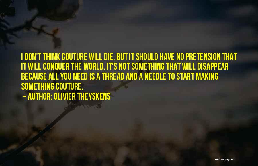Olivier Theyskens Quotes: I Don't Think Couture Will Die. But It Should Have No Pretension That It Will Conquer The World. It's Not