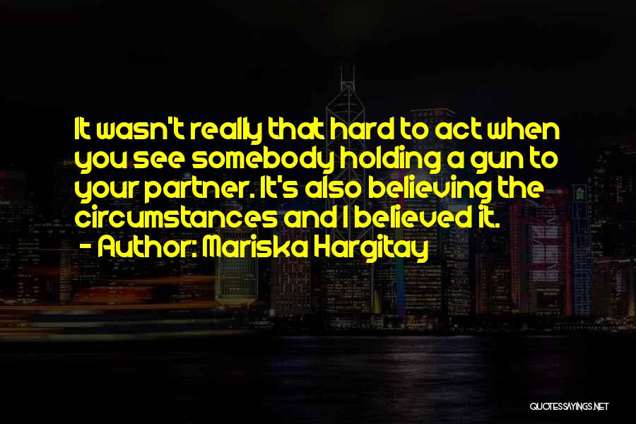 Mariska Hargitay Quotes: It Wasn't Really That Hard To Act When You See Somebody Holding A Gun To Your Partner. It's Also Believing