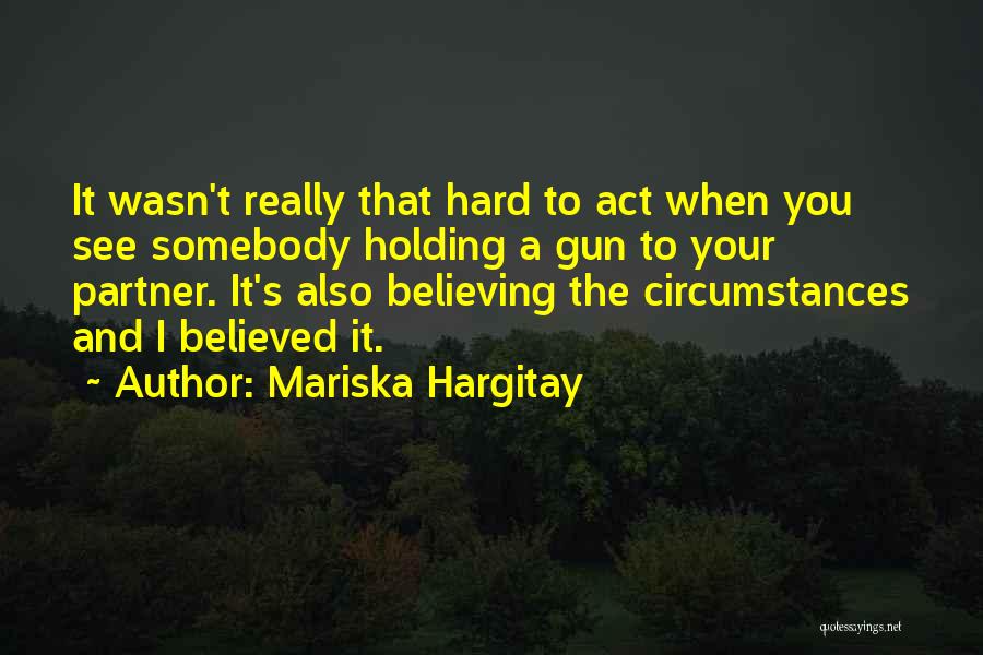 Mariska Hargitay Quotes: It Wasn't Really That Hard To Act When You See Somebody Holding A Gun To Your Partner. It's Also Believing