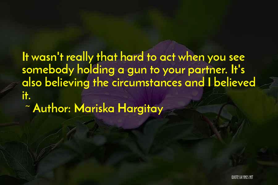 Mariska Hargitay Quotes: It Wasn't Really That Hard To Act When You See Somebody Holding A Gun To Your Partner. It's Also Believing