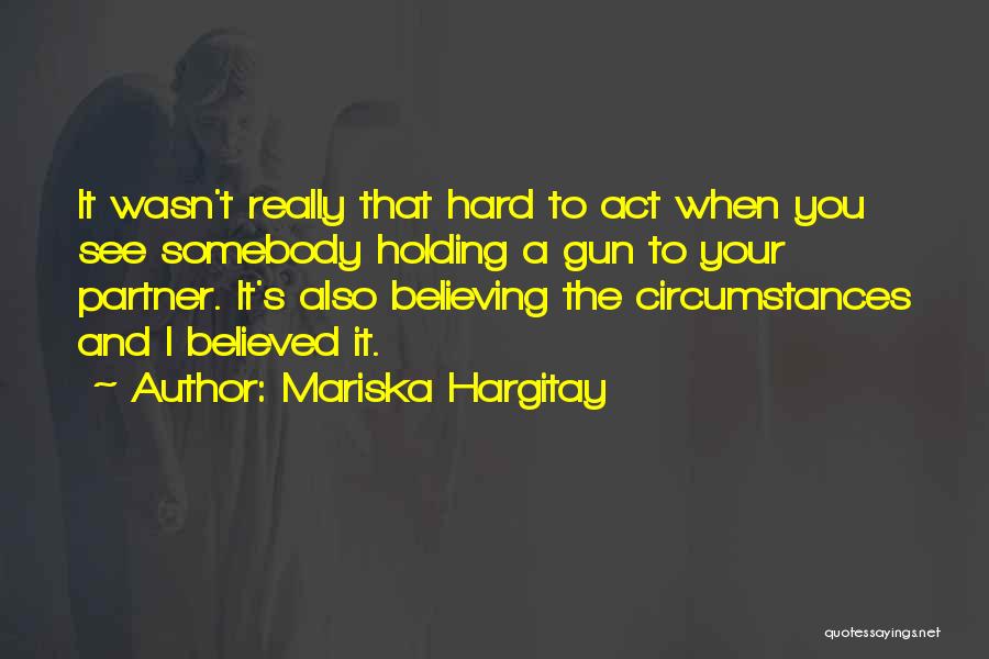 Mariska Hargitay Quotes: It Wasn't Really That Hard To Act When You See Somebody Holding A Gun To Your Partner. It's Also Believing