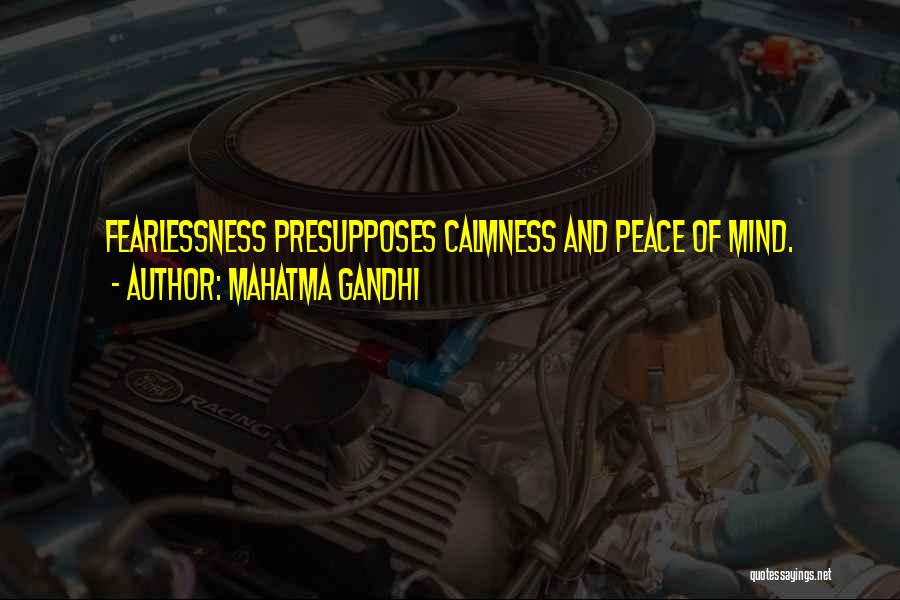 Mahatma Gandhi Quotes: Fearlessness Presupposes Calmness And Peace Of Mind.