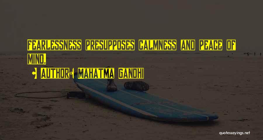 Mahatma Gandhi Quotes: Fearlessness Presupposes Calmness And Peace Of Mind.