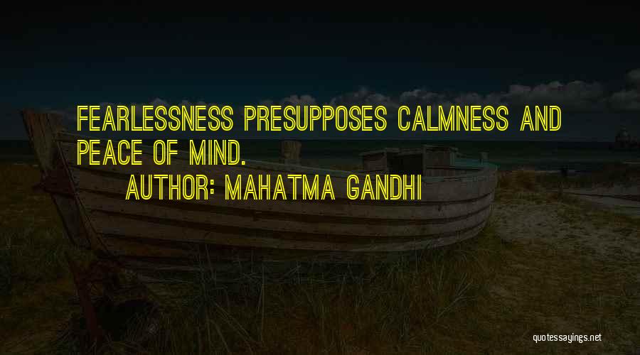 Mahatma Gandhi Quotes: Fearlessness Presupposes Calmness And Peace Of Mind.