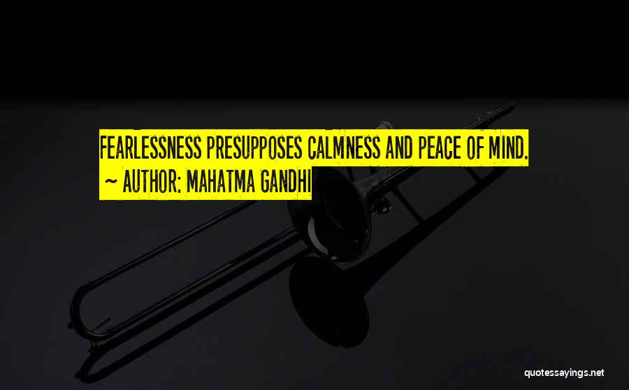 Mahatma Gandhi Quotes: Fearlessness Presupposes Calmness And Peace Of Mind.