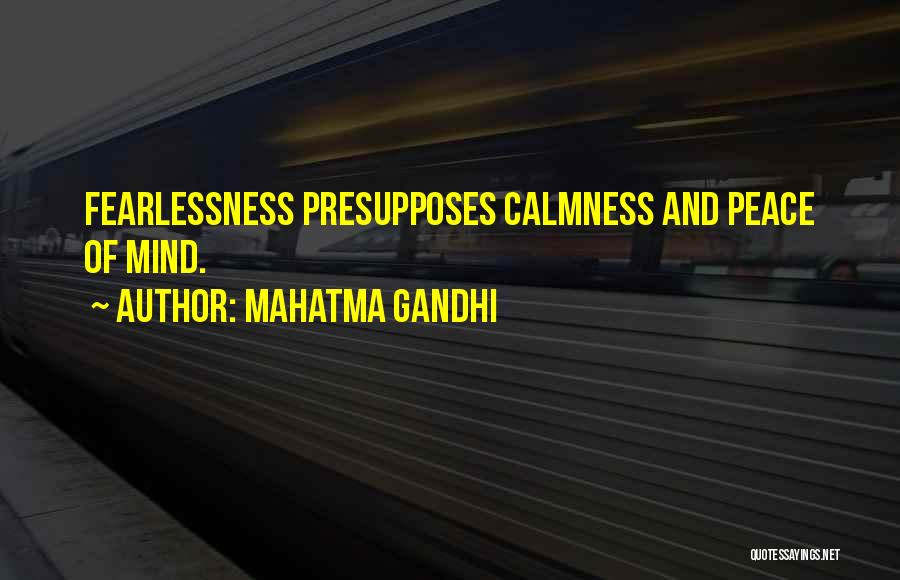 Mahatma Gandhi Quotes: Fearlessness Presupposes Calmness And Peace Of Mind.