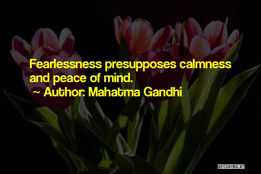 Mahatma Gandhi Quotes: Fearlessness Presupposes Calmness And Peace Of Mind.