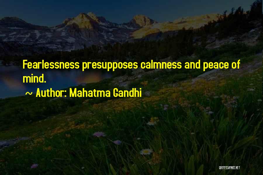 Mahatma Gandhi Quotes: Fearlessness Presupposes Calmness And Peace Of Mind.