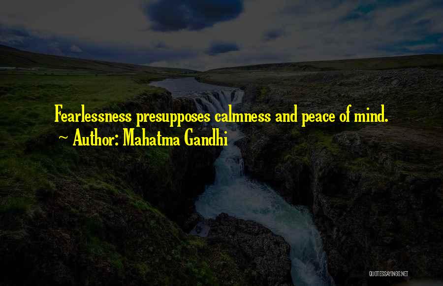 Mahatma Gandhi Quotes: Fearlessness Presupposes Calmness And Peace Of Mind.
