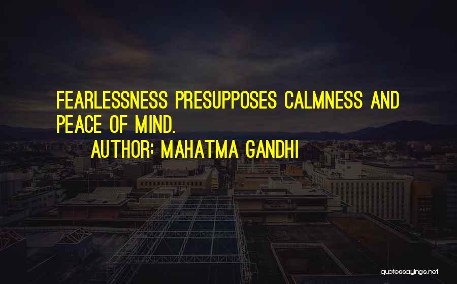 Mahatma Gandhi Quotes: Fearlessness Presupposes Calmness And Peace Of Mind.