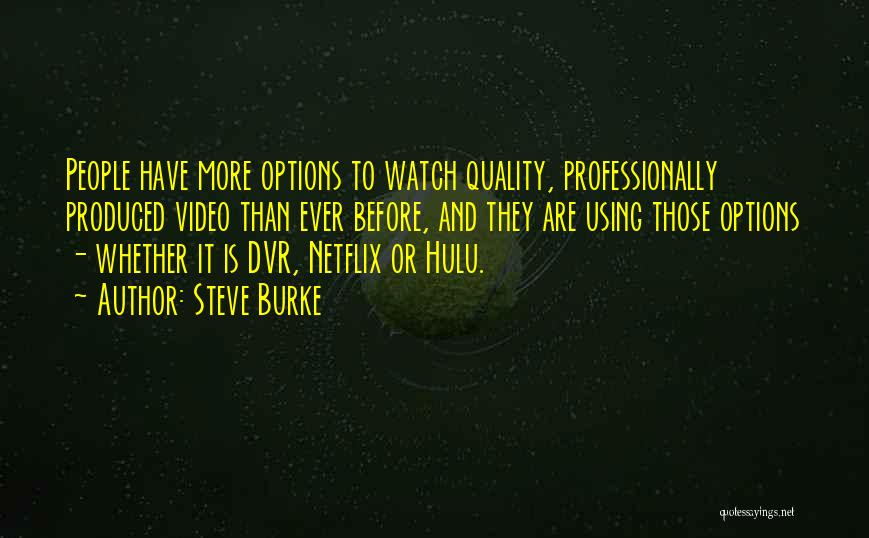 Steve Burke Quotes: People Have More Options To Watch Quality, Professionally Produced Video Than Ever Before, And They Are Using Those Options -