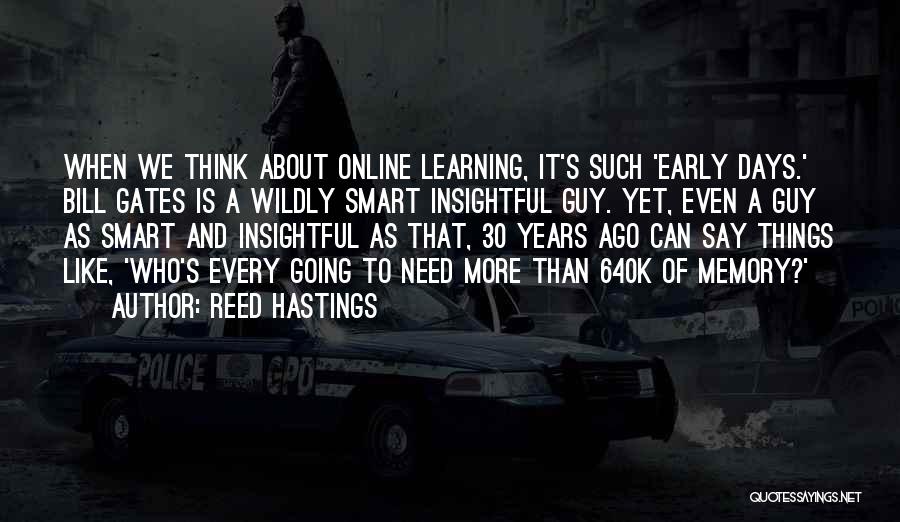 Reed Hastings Quotes: When We Think About Online Learning, It's Such 'early Days.' Bill Gates Is A Wildly Smart Insightful Guy. Yet, Even