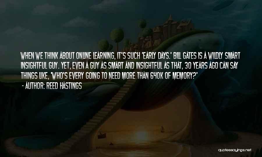 Reed Hastings Quotes: When We Think About Online Learning, It's Such 'early Days.' Bill Gates Is A Wildly Smart Insightful Guy. Yet, Even