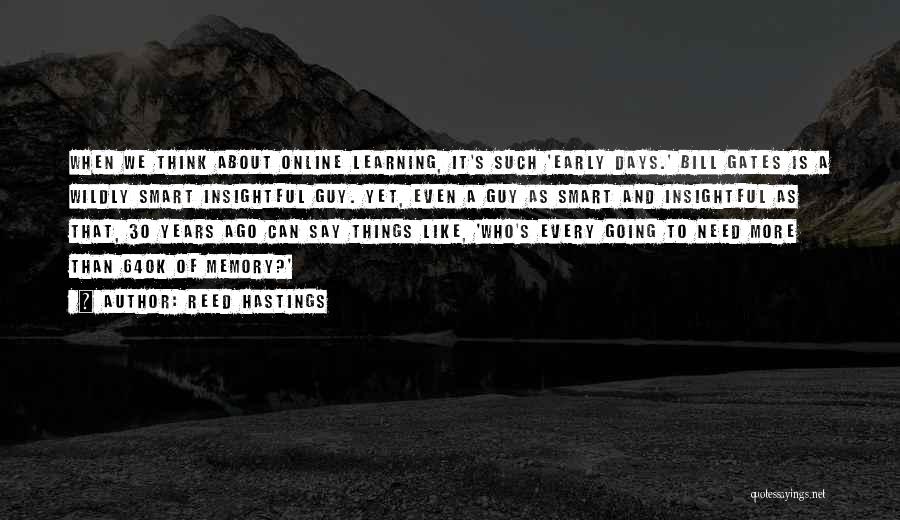 Reed Hastings Quotes: When We Think About Online Learning, It's Such 'early Days.' Bill Gates Is A Wildly Smart Insightful Guy. Yet, Even