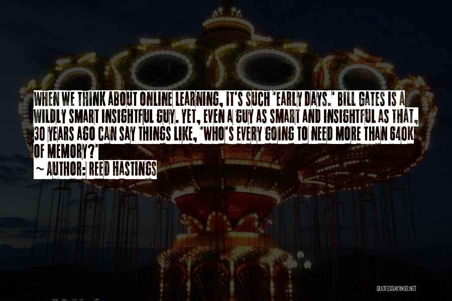 Reed Hastings Quotes: When We Think About Online Learning, It's Such 'early Days.' Bill Gates Is A Wildly Smart Insightful Guy. Yet, Even