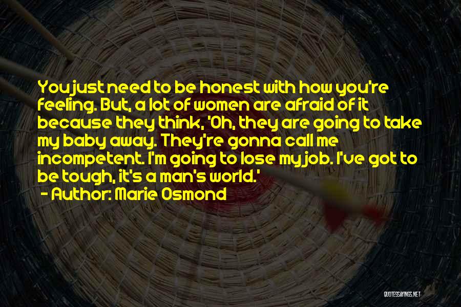 Marie Osmond Quotes: You Just Need To Be Honest With How You're Feeling. But, A Lot Of Women Are Afraid Of It Because