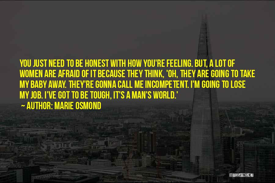 Marie Osmond Quotes: You Just Need To Be Honest With How You're Feeling. But, A Lot Of Women Are Afraid Of It Because