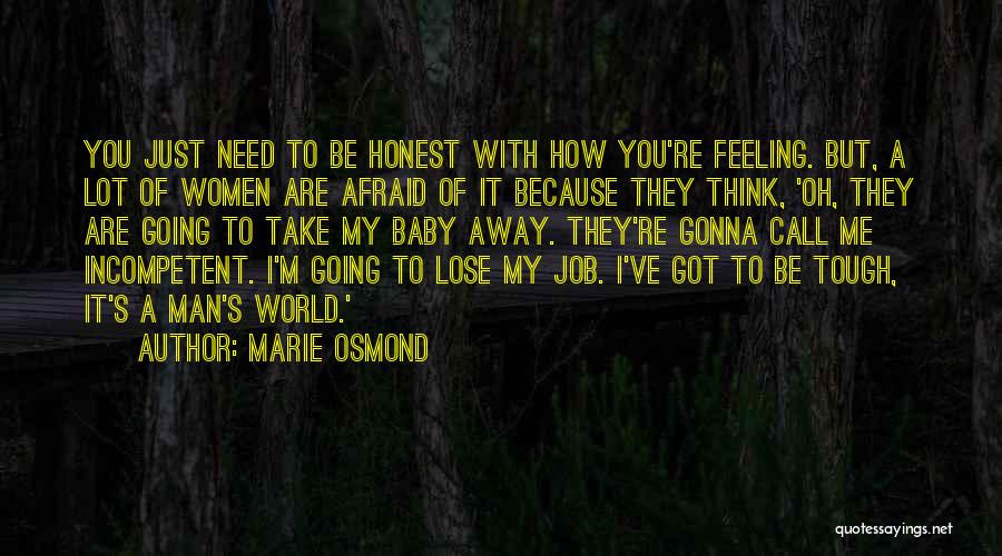 Marie Osmond Quotes: You Just Need To Be Honest With How You're Feeling. But, A Lot Of Women Are Afraid Of It Because