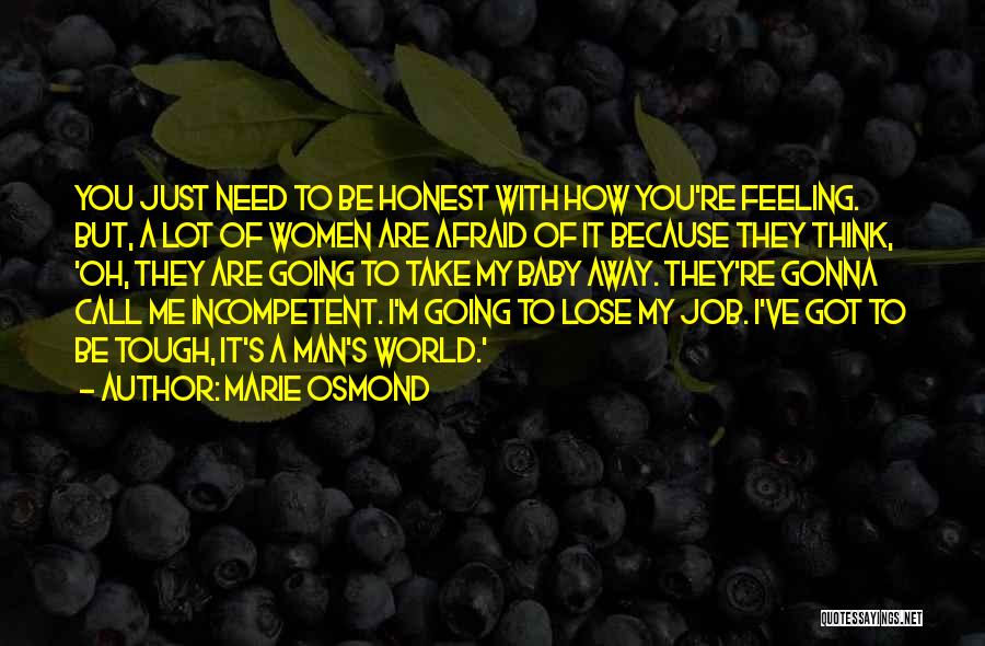 Marie Osmond Quotes: You Just Need To Be Honest With How You're Feeling. But, A Lot Of Women Are Afraid Of It Because