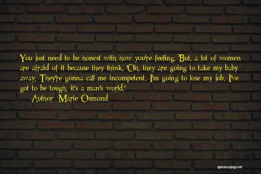 Marie Osmond Quotes: You Just Need To Be Honest With How You're Feeling. But, A Lot Of Women Are Afraid Of It Because