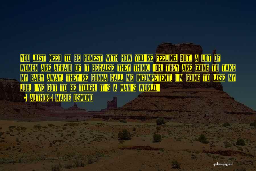 Marie Osmond Quotes: You Just Need To Be Honest With How You're Feeling. But, A Lot Of Women Are Afraid Of It Because